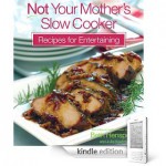 Free eBook:  Not Your's Mother's Slow Cooker (Recipes for Entertaining)