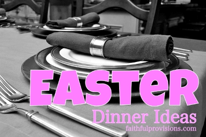 Easter Dinner Recipes Three Easter Dinner Menu Options Faithful Provisions