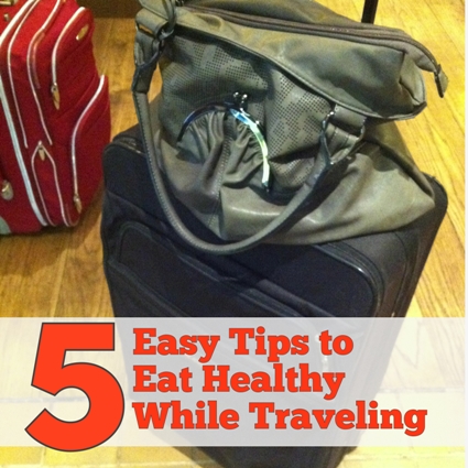 5 Easy Tips for Eating Healthy While Traveling