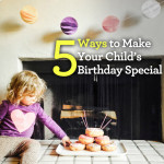 5 Ways to Make Your Child’s Birthday Special