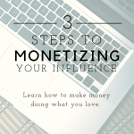 Bloggers! My 3 Tips on Monetizing Your Influence